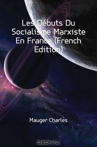 Les Debuts Du Socialisme Marxiste En France (French Edition)