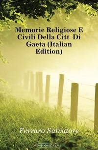 Memorie Religiose E Civili Della Citta Di Gaeta (Italian Edition)