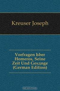 Vorfragen Uber Homeros, Seine Zeit Und Gesange (German Edition)