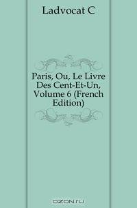 Paris, Ou, Le Livre Des Cent-Et-Un, Volume 6 (French Edition)