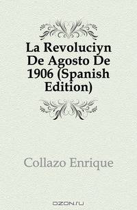 La Revolucion De Agosto De 1906 (Spanish Edition)