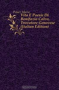 Vita E Poesie Di Bonifazio Calvo, Trovatore Genovese (Italian Edition)