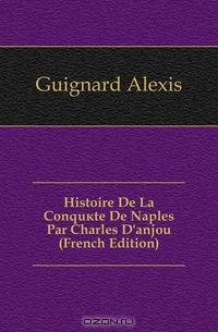 Histoire De La Conquete De Naples Par Charles D