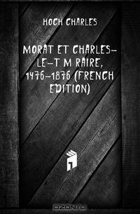 Morat Et Charles-Le-Temeraire, 1476-1876 (French Edition)