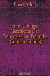 Entwicklungs-Geschichte Der Franzosischen Tragodie (German Edition)