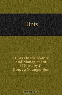 Hints On the Nature and Management of Duns, by the Hon. , a Younger Son