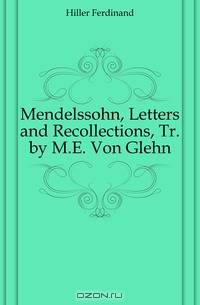 Mendelssohn, Letters and Recollections, Tr. by M.E. Von Glehn