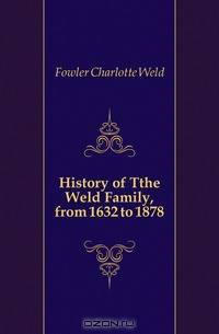 History of Tthe Weld Family, from 1632 to 1878