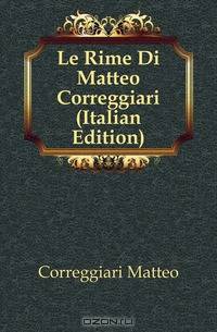 Le Rime Di Matteo Correggiari (Italian Edition)