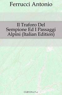 Il Traforo Del Sempione Ed I Passaggi Alpini (Italian Edition)