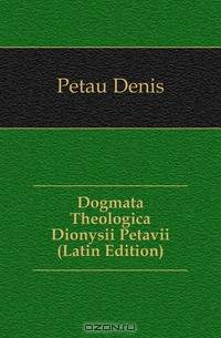 Dogmata Theologica Dionysii Petavii (Latin Edition)