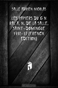 Les Papiers Du General A. N. De La Salle, Saint-Domingue 1792-93 (French Edition)