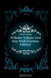 Wilhelm Trubner Und Sein Werk (German Edition)