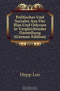 Politisches Und Sociales Aus Der Ilias Und Odyssee in Vergleichender Darstellung (German Edition)