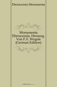 Monumenta Eberacensia, Herausg. Von F.X. Wegele (German Edition)