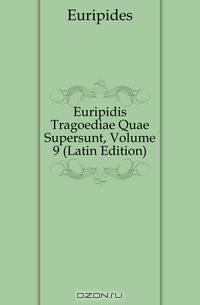 Euripidis Tragoediae Quae Supersunt, Volume 9 (Latin Edition)