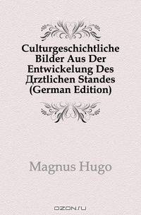 Culturgeschichtliche Bilder Aus Der Entwickelung Des Arztlichen Standes (German Edition)