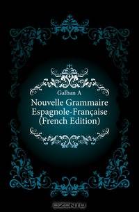 Nouvelle Grammaire Espagnole-Francaise (French Edition)