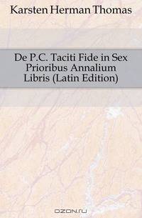 De P.C. Taciti Fide in Sex Prioribus Annalium Libris (Latin Edition)