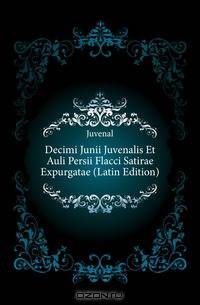 Decimi Junii Juvenalis Et Auli Persii Flacci Satirae Expurgatae (Latin Edition)