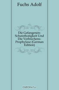 Die Gefangenen-Schutzthatigkeit Und Die Verbrechens-Prophylaxe (German Edition)