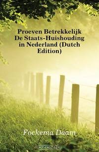 Proeven Betrekkelijk De Staats-Huishouding in Nederland (Dutch Edition)