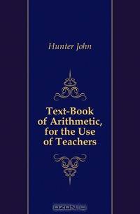 Text-Book of Arithmetic, for the Use of Teachers