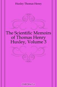 The Scientific Memoirs of Thomas Henry Huxley, Volume 3