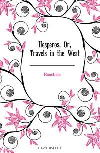 Hesperos, Or, Travels in the West