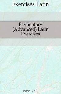 Elementary (Advanced) Latin Exercises