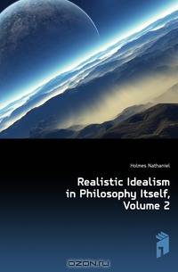 Realistic Idealism in Philosophy Itself, Volume 2
