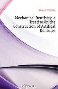 Mechanical Dentistry, a Treatise On the Construction of Artifical Dentures