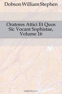 Oratores Attici Et Quos Sic Vocant Sophistae, Volume 16