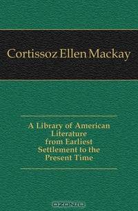 A Library of American Literature from Earliest Settlement to the Present Time