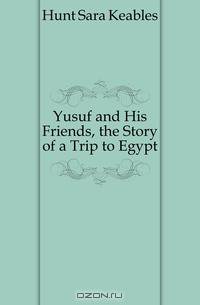 Yusuf and His Friends, the Story of a Trip to Egypt