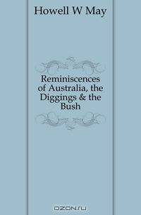 Reminiscences of Australia, the Diggings & the Bush
