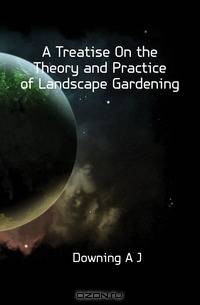 A Treatise On the Theory and Practice of Landscape Gardening