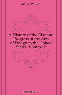 A History of the Rise and Progress of the Arts of Design in the United States, Volume 2