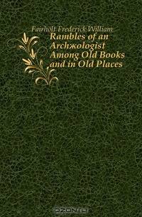 Rambles of an Arch?ologist Among Old Books and in Old Places