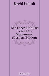 Das Leben Und Die Lehre Des Muhammed (German Edition)