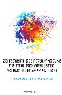 Zeitschrift Des Ferdinandeums Fur Tirol Und Vorarlberg, Volume 11 (German Edition)