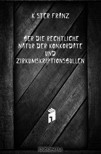 Uber Die Rechtliche Natur Der Konkordate Und Zirkumskriptionsbullen