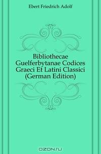 Bibliothecae Guelferbytanae Codices Graeci Et Latini Classici (German Edition)