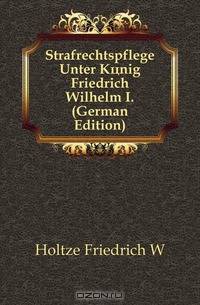 Strafrechtspflege Unter Konig Friedrich Wilhelm I. (German Edition)