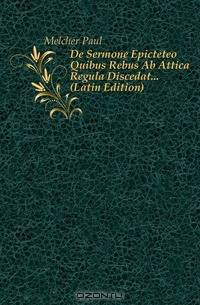 De Sermone Epicteteo Quibus Rebus Ab Attica Regula Discedat (Latin Edition)