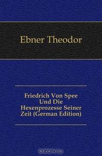 Friedrich Von Spee Und Die Hexenprozesse Seiner Zeit (German Edition)