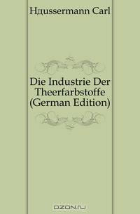 Die Industrie Der Theerfarbstoffe (German Edition)