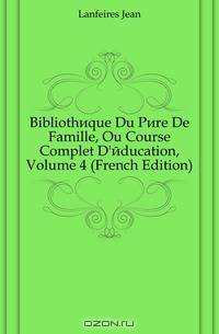 Bibliotheque Du Pere De Famille, Ou Course Complet D