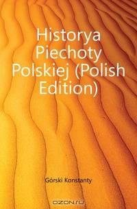Historya Piechoty Polskiej (Polish Edition)