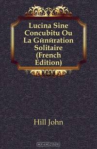 Lucina Sine Concubitu Ou La Generation Solitaire (French Edition)
